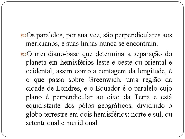  Os paralelos, por sua vez, são perpendiculares aos meridianos, e suas linhas nunca