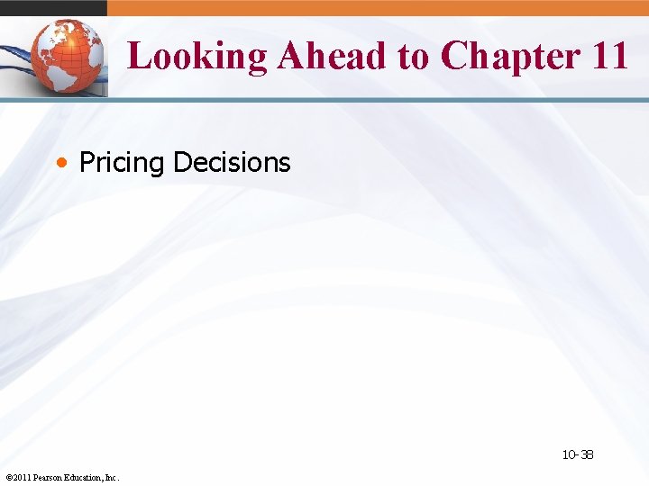 Looking Ahead to Chapter 11 • Pricing Decisions 10 -38 © 2011 Pearson Education,