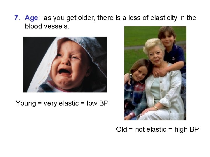 7. Age: as you get older, there is a loss of elasticity in the