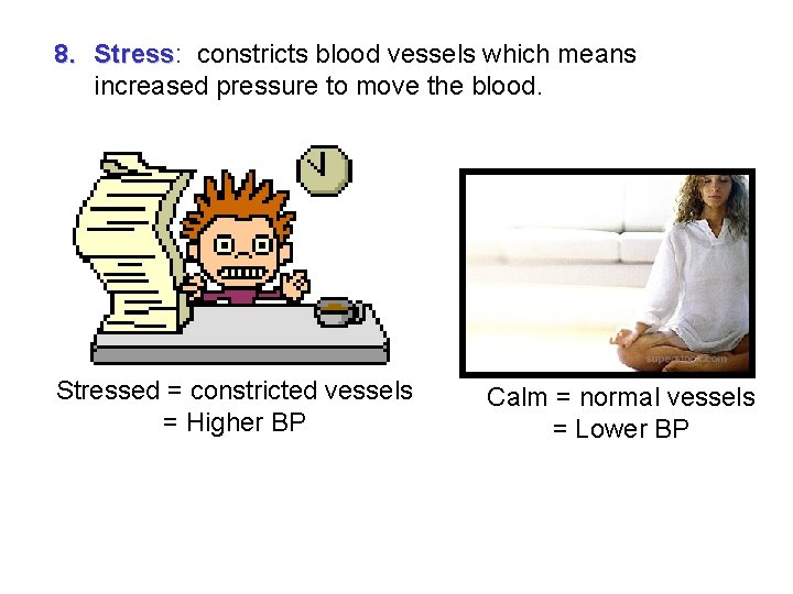 8. Stress: constricts blood vessels which means Stress increased pressure to move the blood.