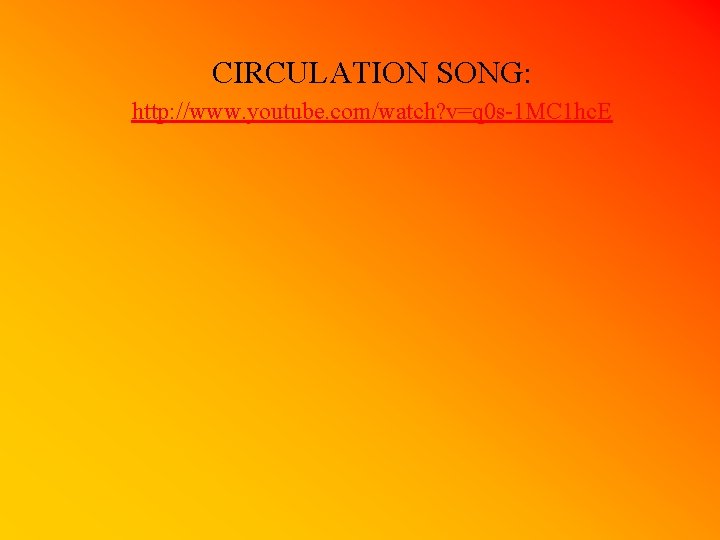 CIRCULATION SONG: http: //www. youtube. com/watch? v=q 0 s-1 MC 1 hc. E 