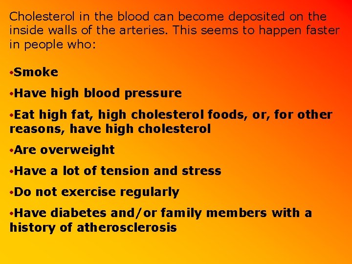 Cholesterol in the blood can become deposited on the inside walls of the arteries.