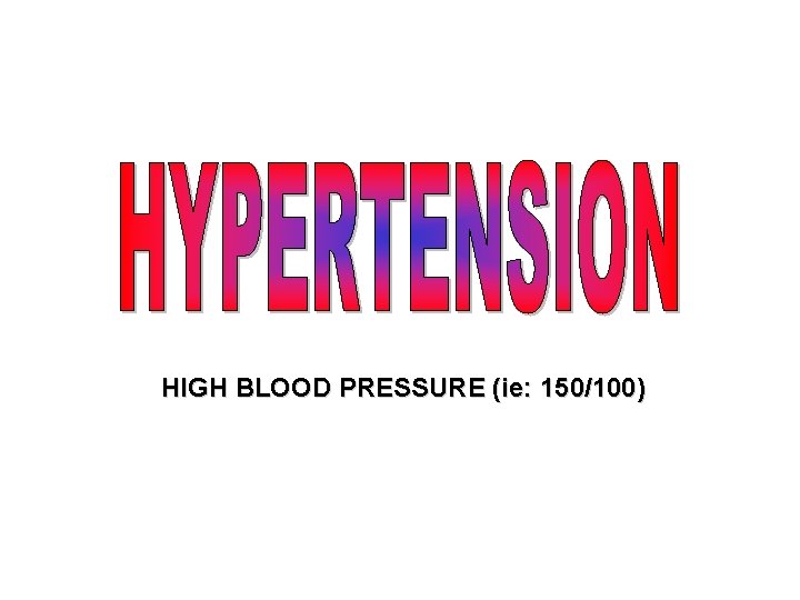 HIGH BLOOD PRESSURE (ie: 150/100) 