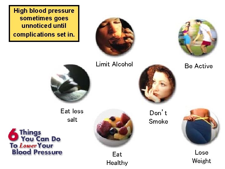High blood pressure sometimes goes unnoticed until complications set in. Limit Alcohol Eat less