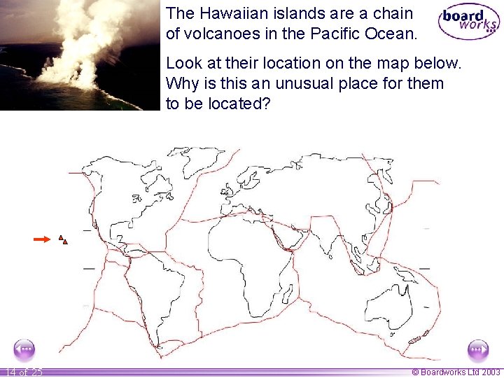 The Hawaiian islands are a chain of volcanoes in the Pacific Ocean. Look at