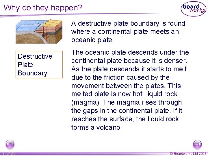 Why do they happen? A destructive plate boundary is found where a continental plate