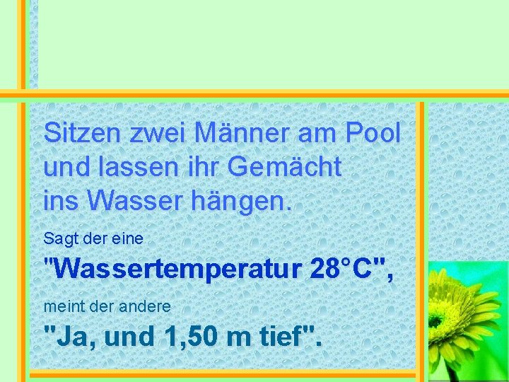 Sitzen zwei Männer am Pool und lassen ihr Gemächt ins Wasser hängen. Sagt der