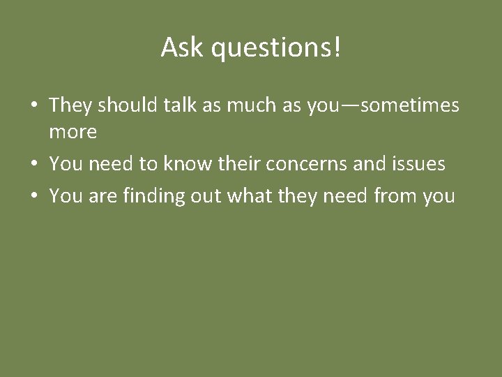 Ask questions! • They should talk as much as you—sometimes more • You need