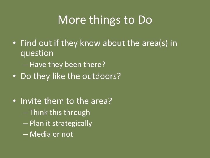 More things to Do • Find out if they know about the area(s) in