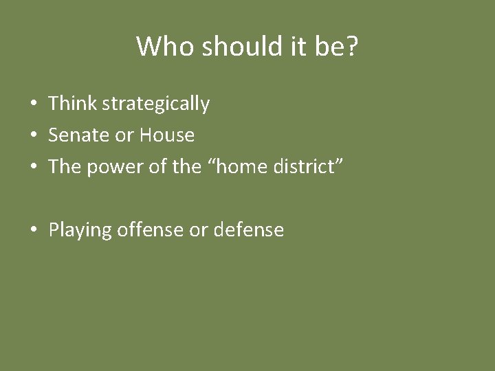 Who should it be? • Think strategically • Senate or House • The power