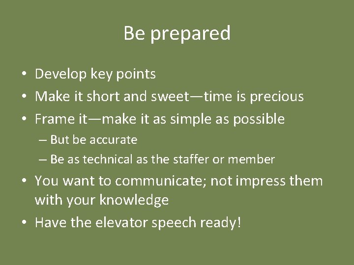 Be prepared • Develop key points • Make it short and sweet—time is precious