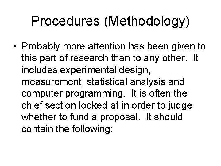 Procedures (Methodology) • Probably more attention has been given to this part of research