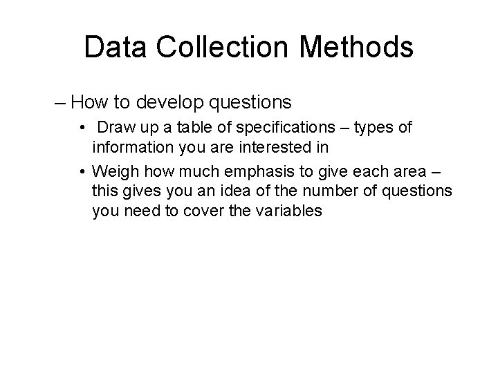 Data Collection Methods – How to develop questions • Draw up a table of