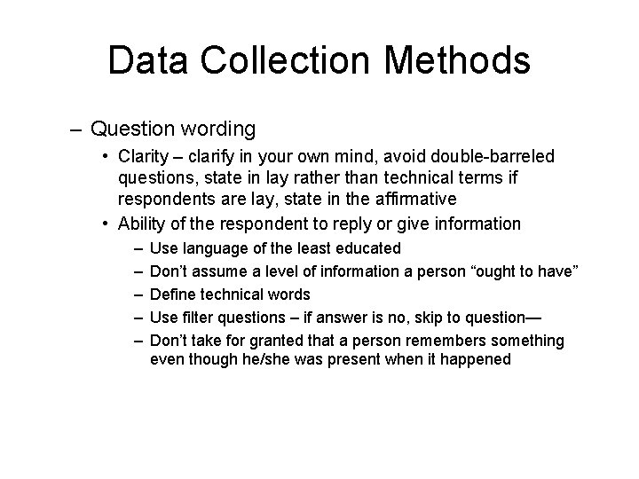 Data Collection Methods – Question wording • Clarity – clarify in your own mind,