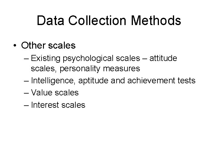 Data Collection Methods • Other scales – Existing psychological scales – attitude scales, personality