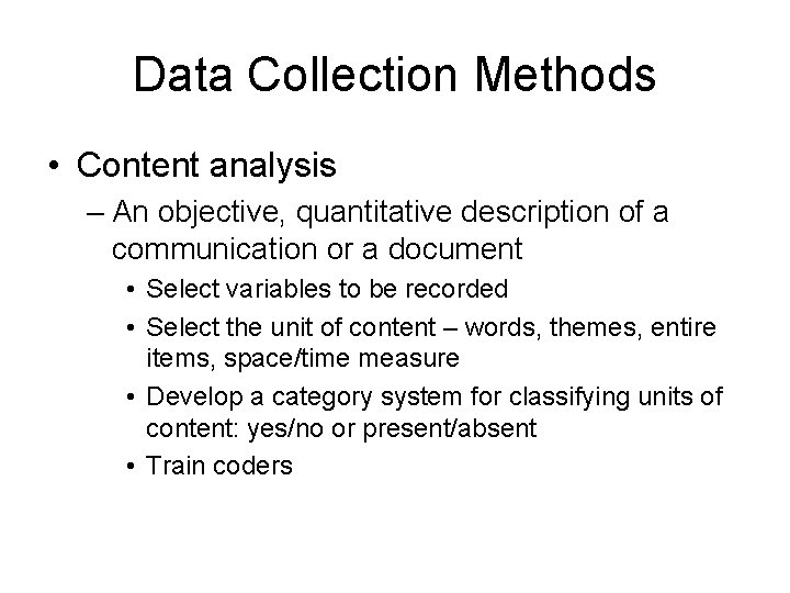 Data Collection Methods • Content analysis – An objective, quantitative description of a communication