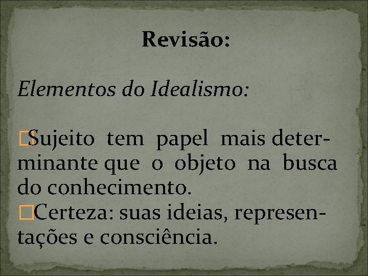 Revisão: Elementos do Idealismo: �Sujeito tem papel mais deter- minante que o objeto na