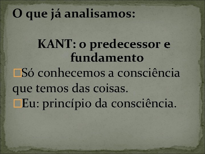 O que já analisamos: KANT: o predecessor e fundamento �Só conhecemos a consciência que