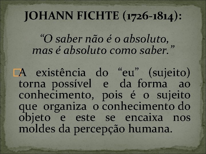 JOHANN FICHTE (1726 -1814): “O saber não é o absoluto, mas é absoluto como