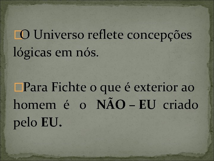 �O Universo reflete concepções lógicas em nós. �Para Fichte o que é exterior ao