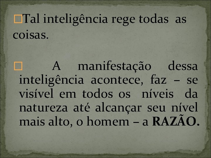 �Tal inteligência rege todas as coisas. A manifestação dessa inteligência acontece, faz – se