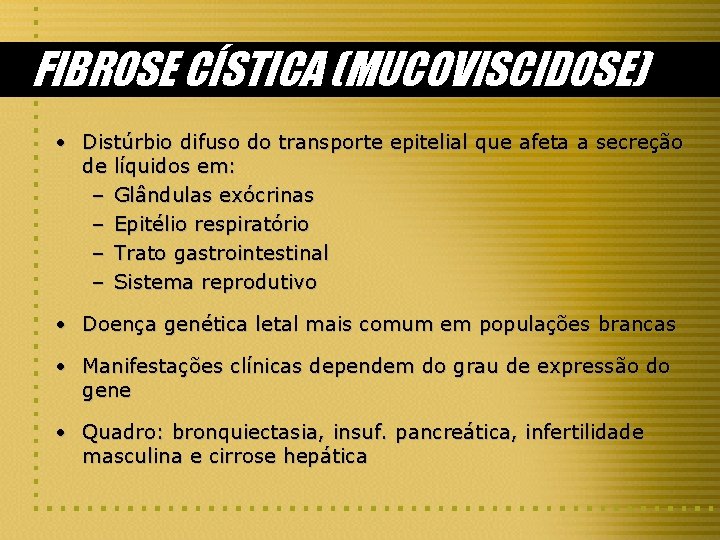 FIBROSE CÍSTICA (MUCOVISCIDOSE) • Distúrbio difuso do transporte epitelial que afeta a secreção de