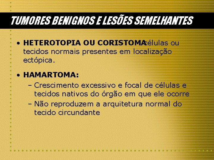 TUMORES BENIGNOS E LESÕES SEMELHANTES • HETEROTOPIA OU CORISTOMA : células ou tecidos normais