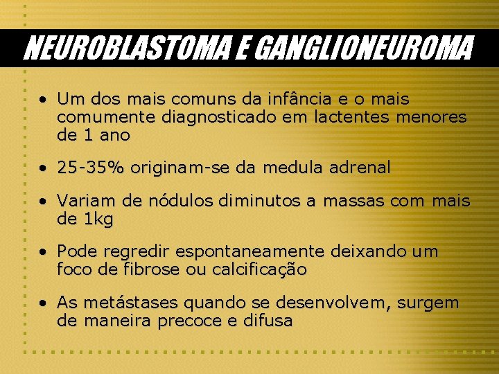 NEUROBLASTOMA E GANGLIONEUROMA • Um dos mais comuns da infância e o mais comumente