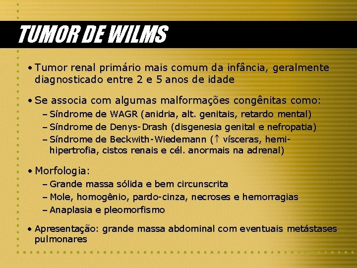 TUMOR DE WILMS • Tumor renal primário mais comum da infância, geralmente diagnosticado entre