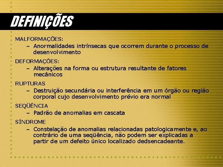 DEFINIÇÕES MALFORMAÇÕES: – Anormalidades intrínsecas que ocorrem durante o processo de desenvolvimento DEFORMAÇÕES: –