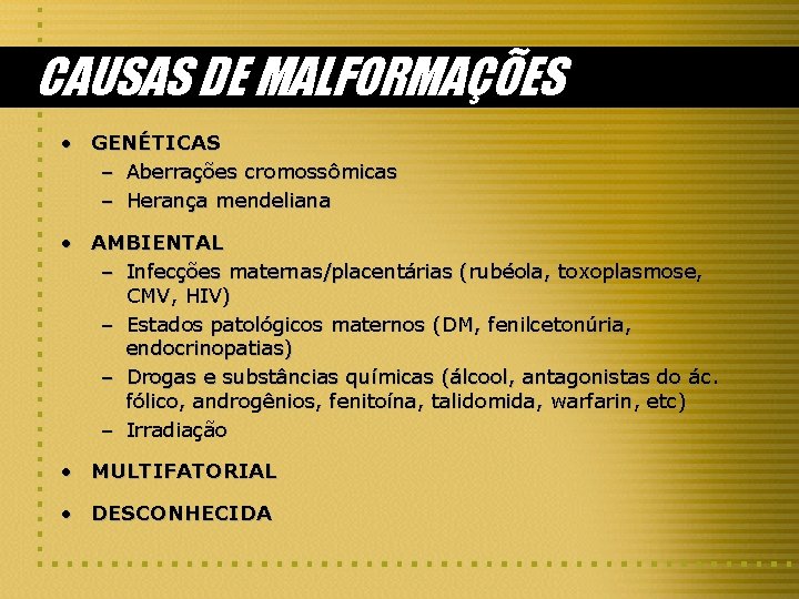 CAUSAS DE MALFORMAÇÕES • GENÉTICAS – Aberrações cromossômicas – Herança mendeliana • AMBIENTAL –