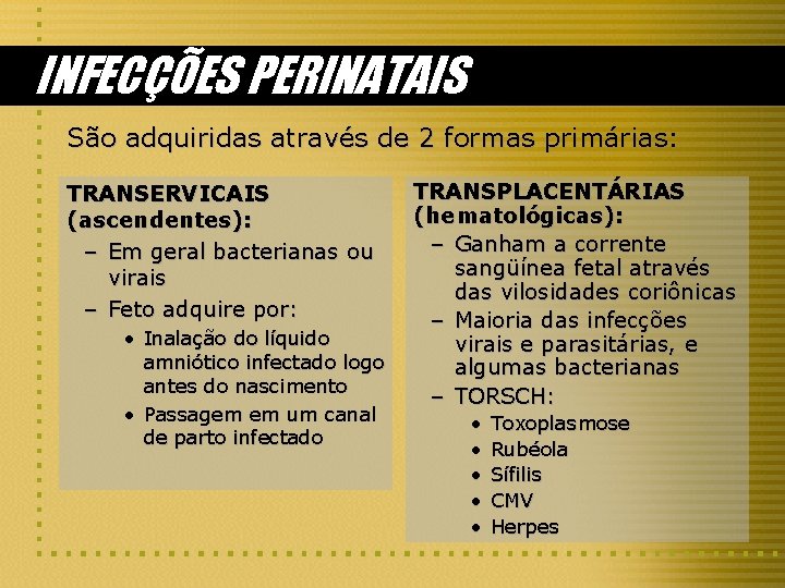 INFECÇÕES PERINATAIS São adquiridas através de 2 formas primárias: TRANSERVICAIS (ascendentes): – Em geral
