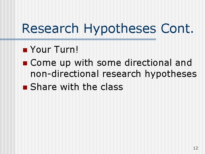 Research Hypotheses Cont. Your Turn! n Come up with some directional and non-directional research