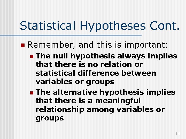 Statistical Hypotheses Cont. n Remember, and this is important: The null hypothesis always implies