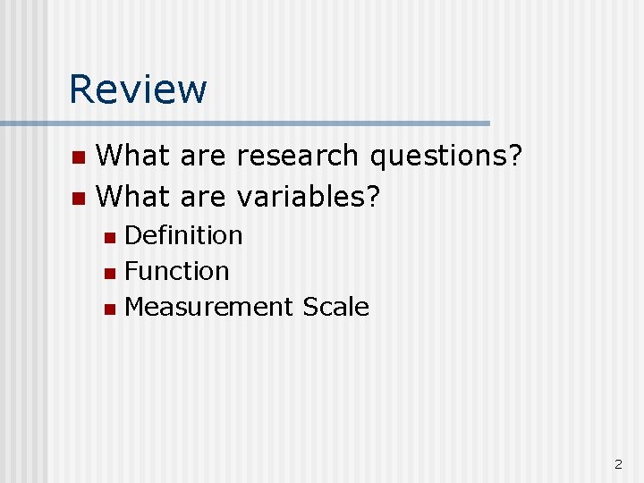 Review What are research questions? n What are variables? n Definition n Function n