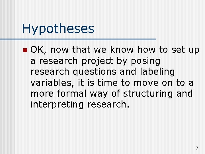 Hypotheses n OK, now that we know how to set up a research project