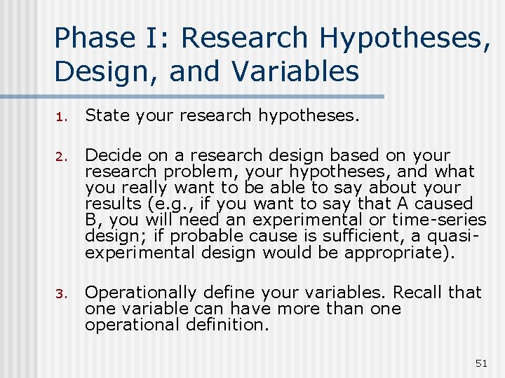 Phase I: Research Hypotheses, Design, and Variables 1. State your research hypotheses. 2. Decide