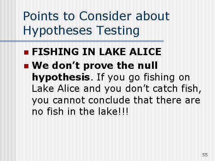 Points to Consider about Hypotheses Testing FISHING IN LAKE ALICE n We don’t prove