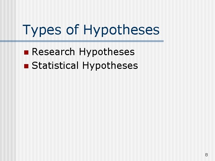 Types of Hypotheses Research Hypotheses n Statistical Hypotheses n 8 