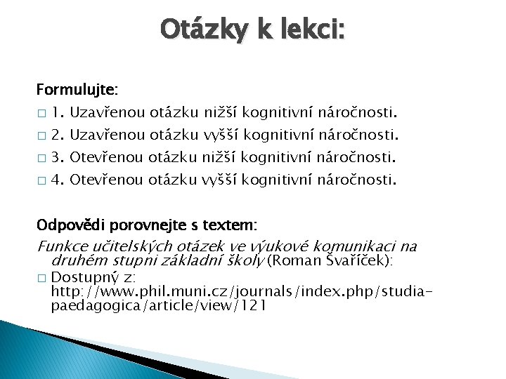Otázky k lekci: Formulujte: � � 1. Uzavřenou otázku nižší kognitivní náročnosti. 2. Uzavřenou