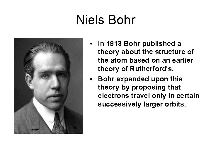 Niels Bohr • In 1913 Bohr published a theory about the structure of the