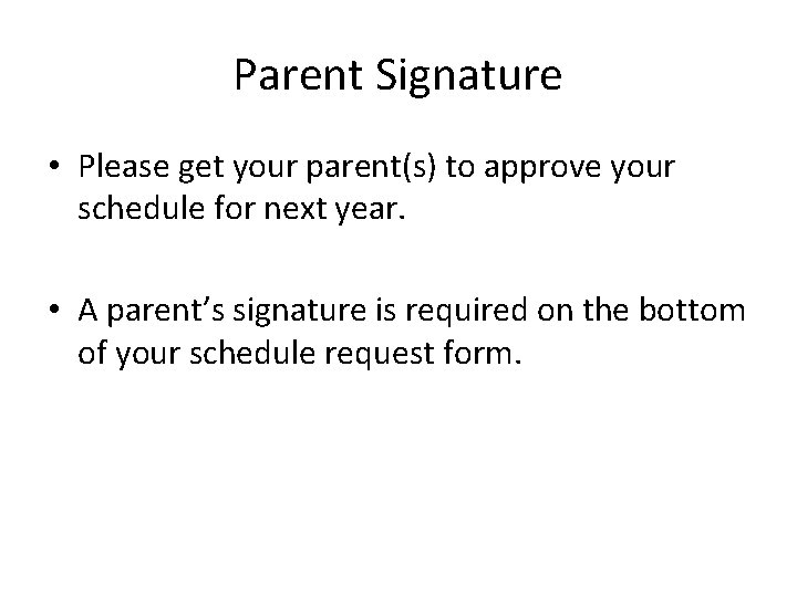 Parent Signature • Please get your parent(s) to approve your schedule for next year.