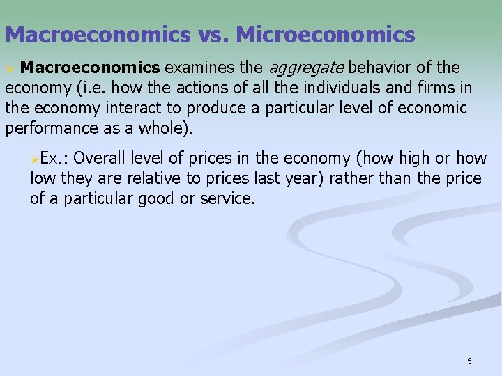 Macroeconomics vs. Microeconomics Macroeconomics examines the aggregate behavior of the economy (i. e. how
