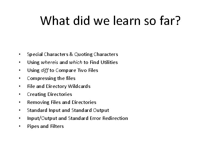 What did we learn so far? • • • Special Characters & Quoting Characters