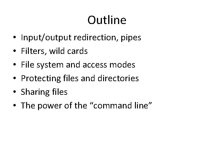 Outline • • • Input/output redirection, pipes Filters, wild cards File system and access