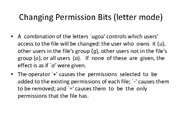 Changing Permission Bits (letter mode) • A combination of the letters `ugoa' controls which
