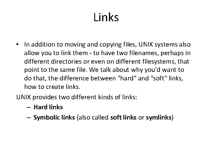 Links • In addition to moving and copying files, UNIX systems also allow you