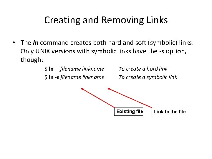 Creating and Removing Links • The ln command creates both hard and soft (symbolic)