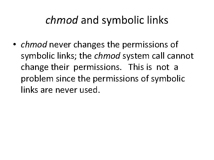 chmod and symbolic links • chmod never changes the permissions of symbolic links; the