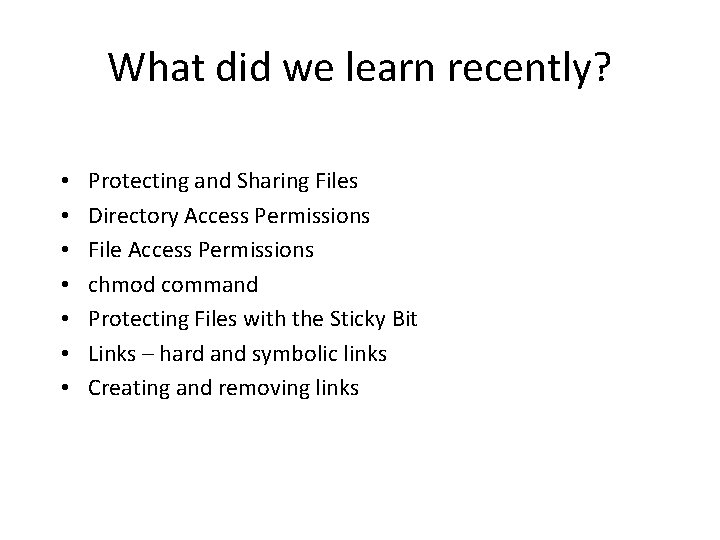 What did we learn recently? • • Protecting and Sharing Files Directory Access Permissions